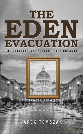 The Eden Evacuation: The Greatest Art Forgery Ever Dreamed - Jarek Tomszak [KSIĄŻKA]