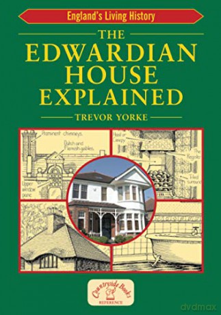 The Edwardian House Explained: A Brief History of British Architecture from 1900-1914 (General History) (Britain's Architectural History) - Mr Trevor Yorke [KSIĄŻKA]