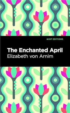 The Enchanted April (Mint Editions (Romantic Tales)) - Elizabeth von Arnim [KSIĄŻKA]