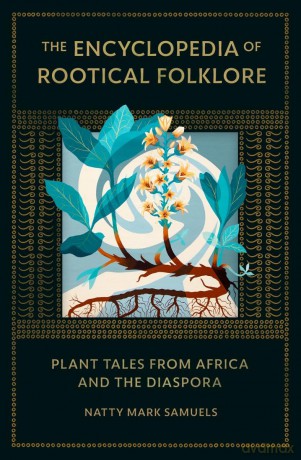 The Encyclopedia of Rootical Folklore: Plant Tales from Africa and the Diaspora - Natty Mark Samuels [KSIĄŻKA]