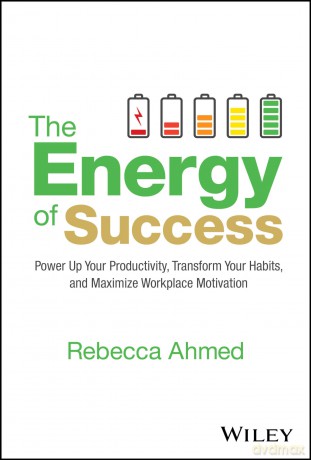 The Energy of Success: Power Up Your Productivity, Transform Your Habits, and Maximize Workplace Motivation - Rebecca Ahmed [KSIĄŻKA]