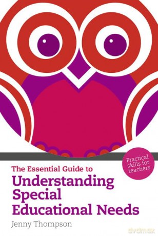 The Essential Guide to Understanding Special Educational Needs: Practical Skills for Teachers (The Essential Guides) - Jenny Thompson [KSIĄŻKA]