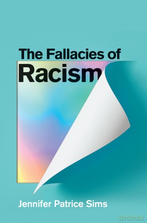 The Fallacies of Racism: Understanding How Common Perceptions Uphold White Supremacy - Jennifer Patrice Sims [KSIĄŻKA]