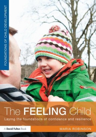 The Feeling Child: Laying the foundations of confidence and resilience (Foundations of Child Development) - Wolfram Elsner [KSIĄŻKA]
