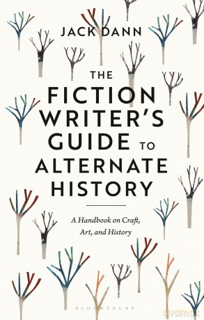 The Fiction Writer's Guide to Alternate History: A Handbook on Craft, Art, and History - Jack Dann [KSIĄŻKA]