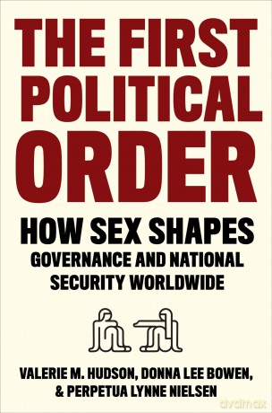 The First Political Order: How Sex Shapes Governance and National Security Worldwide - Valerie Hudson [KSIĄŻKA]