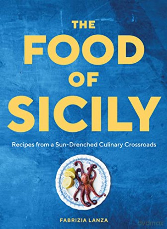 The Food of Sicily: Recipes from a Sun-Drenched Culinary Crossroads - Fabrizia Lanza [KSIĄŻKA]