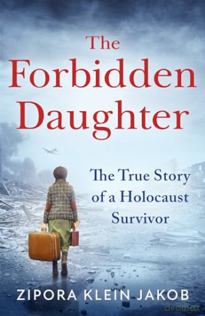 The Forbidden Daughter: A gripping true story of courage and resilience, fleeing the horrors of the Holocaust to find your identity and a place to call home - Zipora Klein Jakob [KSIĄŻKA]