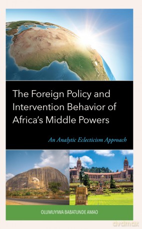 The Foreign Policy and Intervention Behavior of Africa's Middle Powers: An Analytic Eclecticism Approach - Olumuyiwa Amao [KSIĄŻKA]