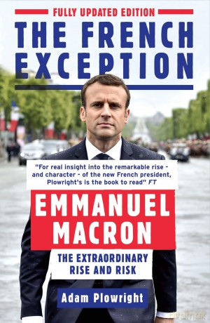 The French Exception: Emmanuel Macron - The Extraordinary Rise and Risk - Adam Plowright [KSIĄŻKA]