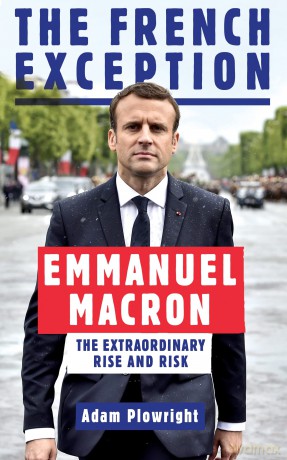 The French Exception: Emmanuel Macron - The Extraordinary Rise and Risk - Adam Plowright [KSIĄŻKA]