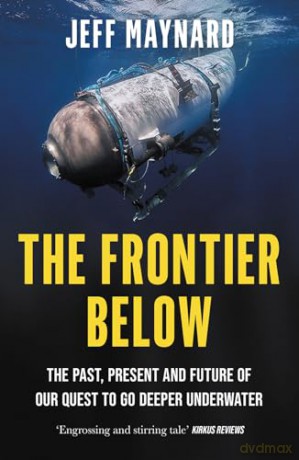 The Frontier Below: The Past, Present and Future of Our Quest to Go Deeper Underwater - Jeff Maynard [KSIĄŻKA]