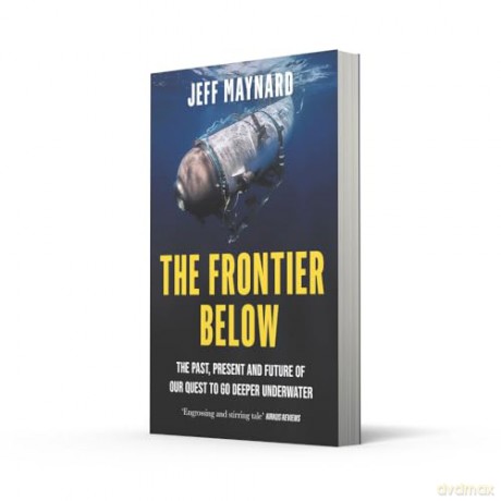 The Frontier Below: The Past, Present and Future of Our Quest to Go Deeper Underwater - Jeff Maynard [KSIĄŻKA]