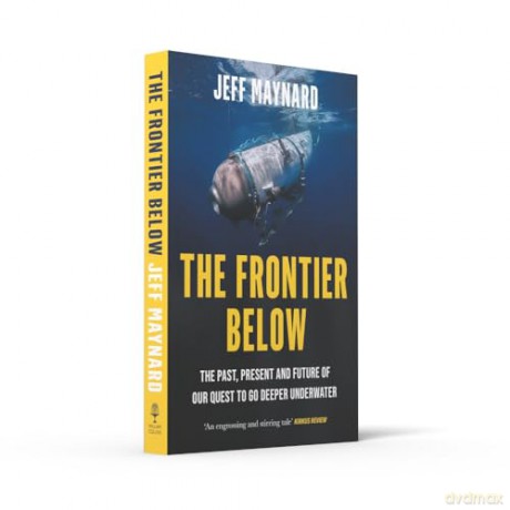 The Frontier Below: The Past, Present and Future of Our Quest to Go Deeper Underwater - Jeff Maynard [KSIĄŻKA]