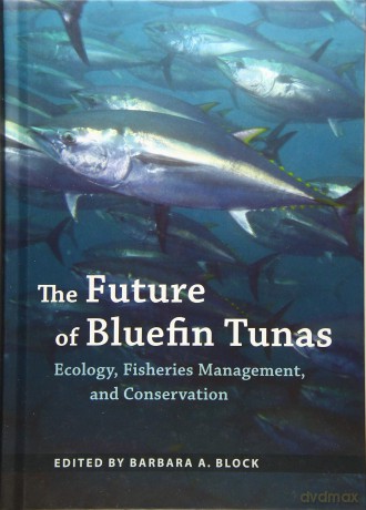 The Future of Bluefin Tunas - Ecology, Fisheries Management, and Conservation - Barbara A. Block [KSIĄŻKA]