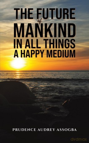 The Future of Mankind: In All Things a Happy Medium - Prudence Audrey Assogba [KSIĄŻKA]