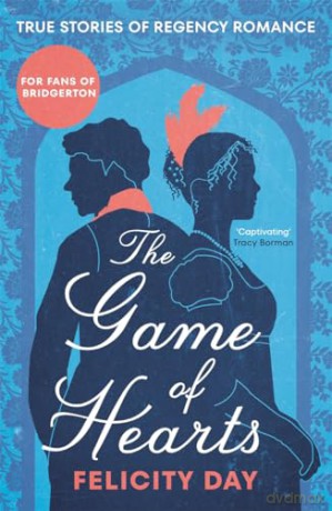 The Game of Hearts: True Stories of Regency Romance - Felicity Day [KSIĄŻKA]