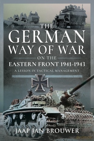 The German Way of War on the Eastern Front, 1941-1943: A Lesson in Tactical Management - Jaap Jan Brouwer [KSIĄŻKA]