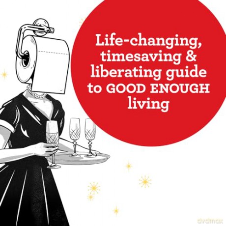 The Good Enough Guide to Better Living: Leave Your Dishes in the Sink, Serve Your Guests Leftovers, and Make the Most Out of Doing the Least at Home - Alison Throckmorton [KSIĄŻKA]