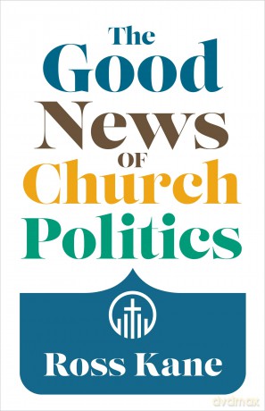 The Good News of Church Politics - Ross Kane [KSIĄŻKA]