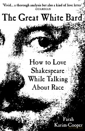 The Great White Bard: How to Love Shakespeare While Talking About Race - Farah Karim-Cooper [KSIĄŻKA]