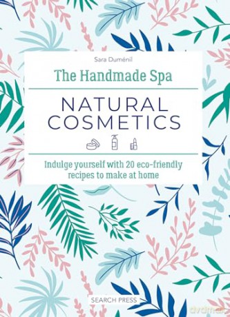 The Handmade Spa: Natural Cosmetics: Indulge yourself with 20 eco-friendly recipes to make at home - Sara Duménil [KSIĄŻKA]