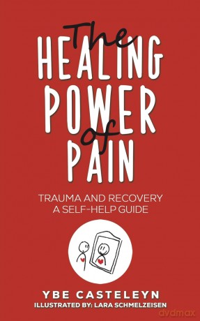 The Healing Power of Pain: Trauma and Recovery: A Self-Help Guide - Ybe Casteleyn [KSIĄŻKA]