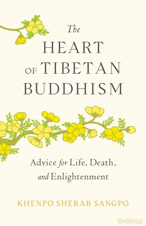 The Heart of Tibetan Buddhism: Advice for Life, Death, and Enlightenment - Khenpo Sherab Sangpo [KSIĄŻKA]