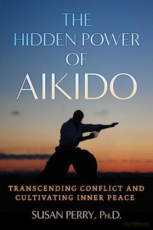 The Hidden Power of Aikido: Transcending Conflict and Cultivating Inner Peace (Sacred Planet) - Susan Perry [KSIĄŻKA]