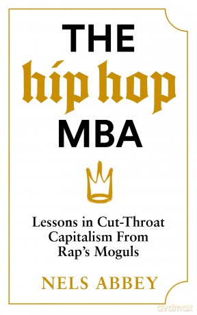 The Hip-Hop MBA: Lessons in Cut-Throat Capitalism from Rap's Moguls - Nels Abbey [KSIĄŻKA]