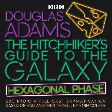 The Hitchhiker's Guide to the Galaxy: Hexagonal Phase: And Another Thing... (Hitchhiker's Guide (radio plays), 6) - Eoin Colfer [KSIĄŻKA]
