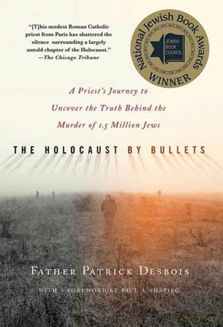 The Holocaust by Bullets: A Priest's Journey to Uncover the Truth Behind the Murder of 1.5 Million Jews - Patrick Desbois [KSIĄŻKA]