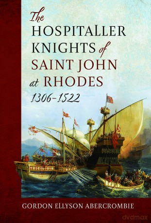 The Hospitaller Knights of Saint John at Rhodes 1306-1522 - Gordon Ellyson Abercrombie [KSIĄŻKA]