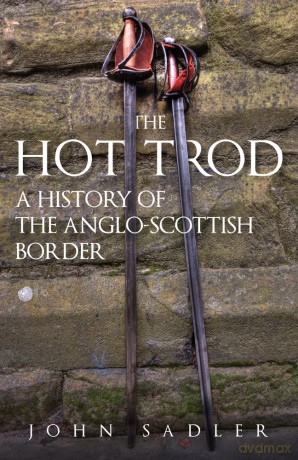 The Hot Trod: A History of the Anglo-Scottish Border - John Sadler [KSIĄŻKA]
