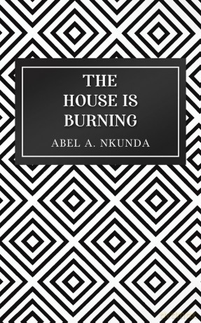 The House Is Burning - Abel A. Nkunda [KSIĄŻKA]