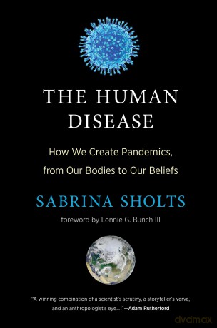The Human Disease: How We Create Pandemics, from Our Bodies to Our Beliefs - Sabrina Sholts [KSIĄŻKA]