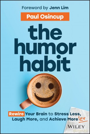 The Humor Habit: Rewire Your Brain to Stress Less, Laugh More, and Achieve More'er - Paul Osincup [KSIĄŻKA]