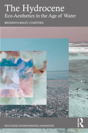 The Hydrocene: Eco-Aesthetics in the Age of Water (Routledge Environmental Humanities) - Bronwyn Bailey-Charteris [KSIĄŻKA]