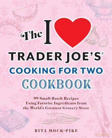 The I Love Trader Joe's Cooking for Two Cookbook: 150 Small-Batch Recipes Using Favorite Ingredients from the World's Greatest Grocery Store (Unofficial Trader Joe's Cookbooks) - Rita Mock-Pike [KSIĄŻKA]
