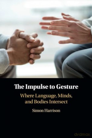The Impulse to Gesture: Where Language, Minds, and Bodies Intersect - Simon Harrison [KSIĄŻKA]