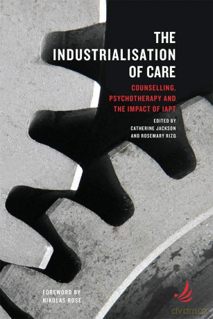 The Industrialisation of Care: Counselling, psychotherapy and the impact of IAPT - Catherine Jackson [KSIĄŻKA]