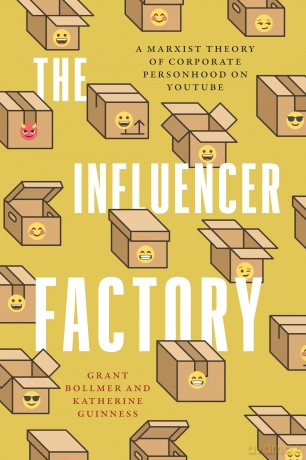 The Influencer Factory: A Marxist Theory of Corporate Personhood on YouTube - Grant Bollmer [KSIĄŻKA]