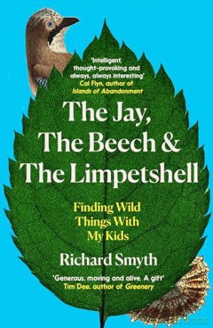 The Jay, The Beech and the Limpetshell: Finding Wild Things With My Kids - Richard Smyth [KSIĄŻKA]