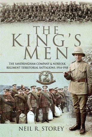 The King's Men: The Sandringham Company and Norfolk Regiment Territorial Battalions, 1914-1918 - Neil R Storey [KSIĄŻKA]