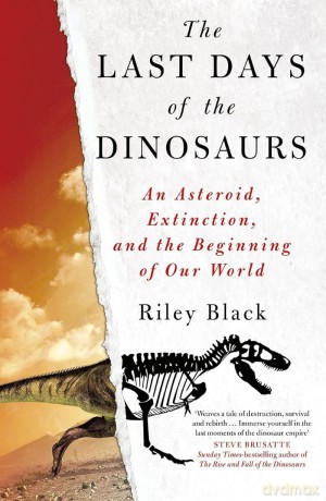 The Last Days of the Dinosaurs: An Asteroid, Extinction and the Beginning of Our World - Riley Black [KSIĄŻKA]