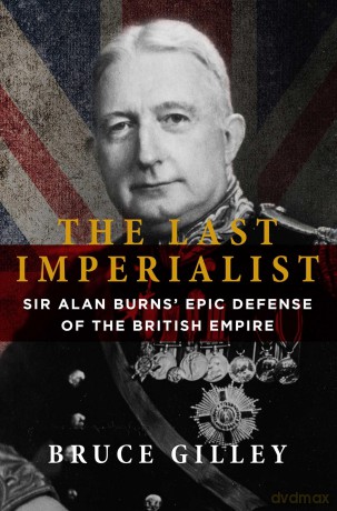 The Last Imperialist: Sir Alan Burns' Epic Defense of the British Empire - Bruce Gilley [KSIĄŻKA]
