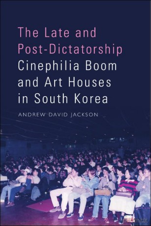 The Late and Post-Dictatorship Cinephilia Boom and Art Houses in South Korea - Andrew Jackson [KSIĄŻKA]