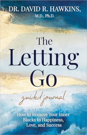 The Letting Go Guided Journal: How to Remove Your Inner Blocks to Happiness, Love, and Success - David R. Hawkins M.D. Ph.D. [KALENDARZ]