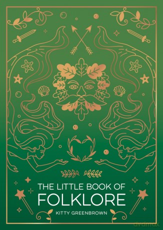 The Little Book of Folklore: An Introduction to Ancient Myths and Legends of the UK and Ireland - Kitty Greenbrown [KSIĄŻKA]