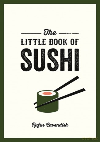 The Little Book of Sushi: A Pocket Guide to the Wonderful World of Sushi, Featuring Trivia, Recipes and More - Rufus Cavendish [KSIĄŻKA]